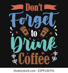 Don't forget to drink coffee typography tshirt design 