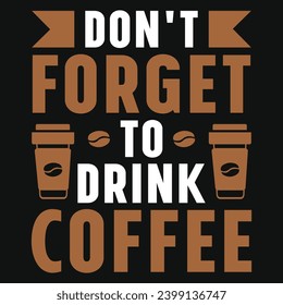 Don't forget to drink coffee typography tshirt design 