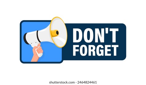 Don't Forget. Hand hold megaphone speaker for announce. Attention please. Shouting people, advertisement speech symbol