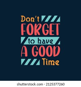 Don't forget to have a good time typography Premium Vector