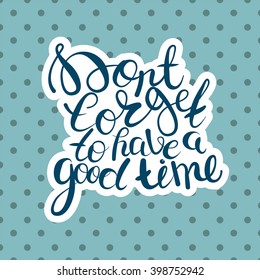 don't forget to have a good time lettering text curly style. Inscription for prints, posters, cards, invitations. Hand drawn vector illustration, web design element, banner, t-shirt
