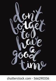  "Don't forget to have a good time"Unique lettering made by hand. Great for posters, mugs, apparel design, print 