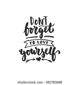 Don't forget to love yourself - hand drawn lettering phrase isolated on the white background. Fun brush ink inscription for photo overlays, greeting card or t-shirt print, poster design