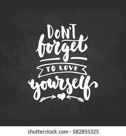 Don't forget to love yourself - hand drawn lettering phrase isolated on the black chalkboard background. Fun brush ink inscription for photo overlays, greeting card or t-shirt print, poster design