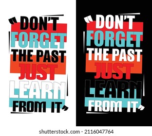 Don't Forget The Past Just Learn From It Typograpgy T-Shirt Design 2022