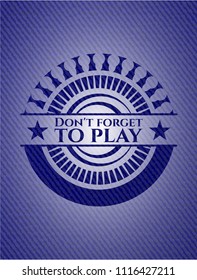 Don't forget to play badge with denim background