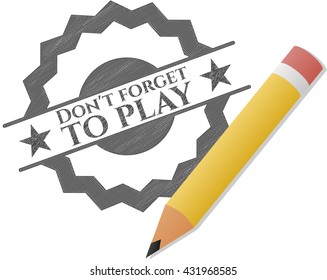 Don't forget to play drawn in pencil