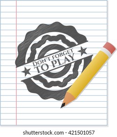 Don't forget to play emblem drawn in pencil