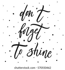 Don't forget to shine. Hand drawn lettering on white background. Vector illustration. Feminism quote, woman motivational slogan.