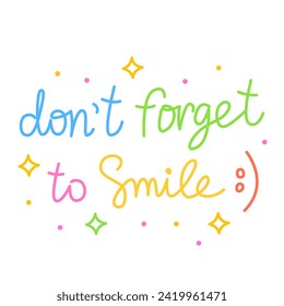 Don't forget to smile. Colorful vector lettering. Positive quote, inspirational quote, motivational quote. Calligraphy, phrase by hand. Self love and self care. 