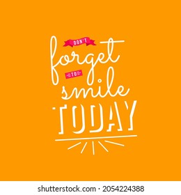 dont forget to smile today. Quote. Quotes design. Lettering poster. Inspirational and motivational quotes and sayings about life. Drawing for prints on t-shirts and bags, stationary or poster. Ve