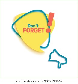 Don't forget speech bubble and exclamation point sign in paper cut style. Layered yellow label with loudspeaker and triangular outline frame. Vector card illustration of sticker with megaphone.