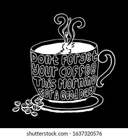 Don't forget your coffee This morning for a good day. Quote coffee cup typography. Shop promotion motivation.