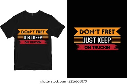 Don't Fret Just Keep On Truckin. Truck Drivers T-shirt Design. Typography T-shirt Design. Vintage T-shirt Design. Motivational T-shirt.