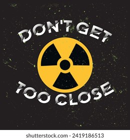 Don't Get Too Close - Editable and printable design for t-shirts, mugs, graphic tee, sweatshirt, cases, etc.