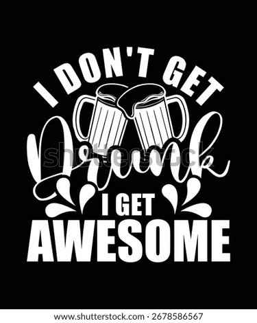 
I DON'T GET DRINK I GET AWESOME TSHIRT DESIGN