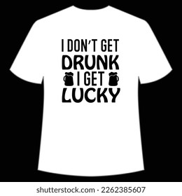 I Don't Get Drink I Get Lucky, St. Patrick's Day Shirt Print Template, Lucky Charms, Irish, everyone has a little luck Typography Design