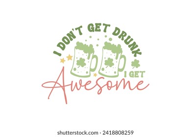 I don't get Drunk I get Awesome Retro St. Patrick's Day Typography T shirt design