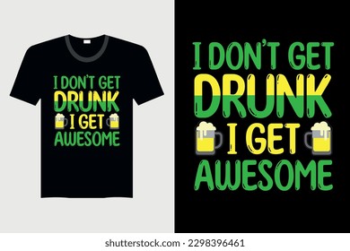 I Don't Get Drunk I Get Awesome - St. Patrick's Day T-shirt Design, Vector Graphic, Vintage, Typography, T-shirt Vector