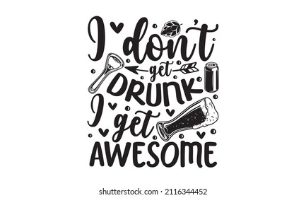 I don't get drunk I get awesome -  typography. Vector vintage lettering illustration. Chalkboard design element for beer pub. Beer advertising. Design for a pub menu, beerhouse, brewery poster, label,