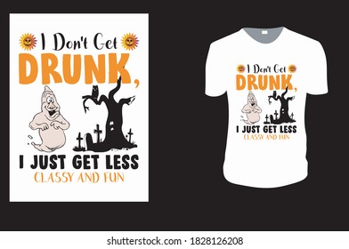 I Don't Get Drunk, I Just Get Less Classy and Fun. Halloween Tee. Halloween Gift Idea, Halloween Vector graphic for t shirt, Vector graphic, Halloween Holidays.