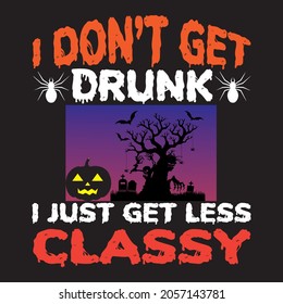 I DON'T GET DRUNK I JUST GET LESS CLASSY t shirt design, vector file.