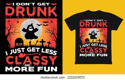 I Don't Get Drunk, I Just Get Less Classy and Fun T-Shirt