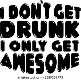 i dont get drunk i only get awesome alcohol drinking quote black vector graphic design file