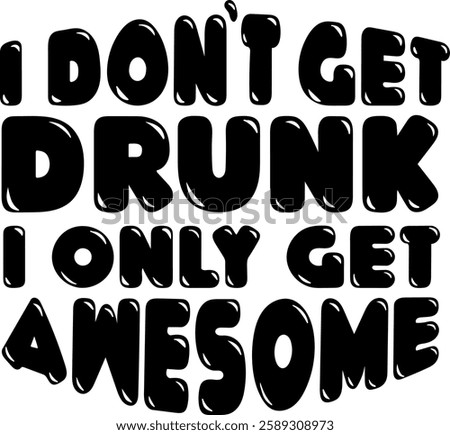 i dont get drunk i only get awesome alcohol drinking quote black vector graphic design file