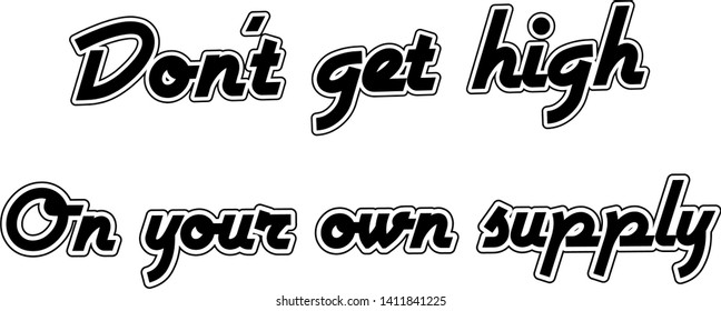don't get high on your own supply, text graphic