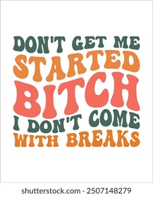 DON'T GET ME STARTED BITCH I DON'T COME WITH BREAKSGroovy, Bundle, boho, hippie, aesthetic, inspirational, motivational, trendy, retro,  files wavy text COLOURFULL Design