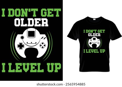  I Don't Get Older I Level Up - Video Gamer T Shirt Design.