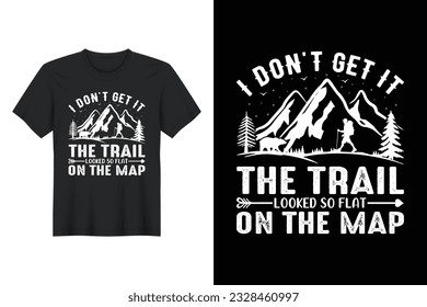 I Don't Get It The Trail LI Don't Get It The Trail Looked So Flat On The Mapooked So Flat On The Map, T-shirt Design