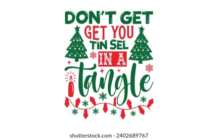 Don't Get Get You Tin Sel In A Tangle - Christmas T-Shirt design, Vector typography for posters, stickers, Cutting Cricut and Silhouette, banner, card Templet, flyer and mug.