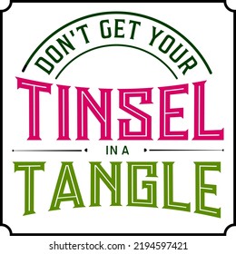 Don't Get your tinsel in a tangle. Christmas vintage retro typography labels badges vector design isolated on white background. Winter holiday vintage ornaments, quotes, signs, tag, postal label