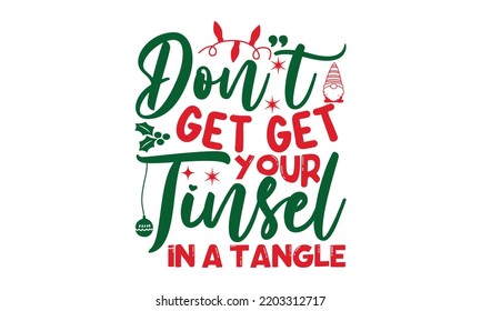 dont get get your tinsel in a tangle- Christmas SVG and T shirt Design, typography design Christmas Quotes, Good for t-shirt, mug, gift, printing press, EPS 10 vector