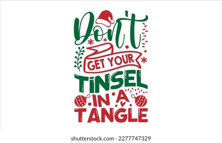 Don't get your tinsel in a tangle- Christmas T-shirt Design, Modern calligraphy, Lettering Vector illustration, Cut Files for Cricut svg, posters, templet, greeting cards, banners, EPS
