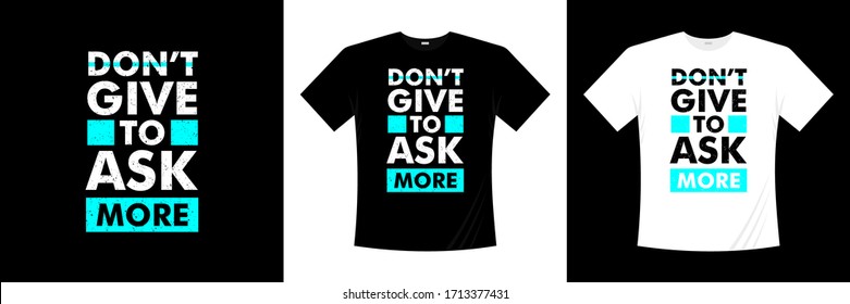 don't give to ask more typography t-shirt design