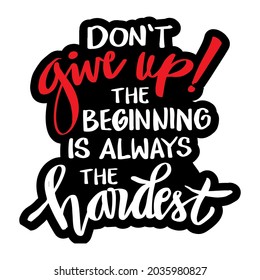 Don't give up the beginning is always the hardest. Motivational quote.
