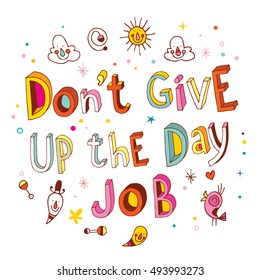 Don't give up the day job - idiom made in unique hand lettering