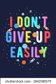 I Don't Give Up Easily, Kids Vector Illustration. Motivational Design Illustrations For Outer Space Themed Kids, Space Kids. Colorful Motivation Quotes.