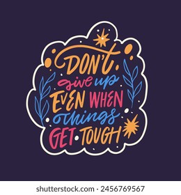 Don't give up even when things get tough a vibrant and uplifting lettering phrase, serving as a motivational poster, reminding individuals to persevere through challenges.