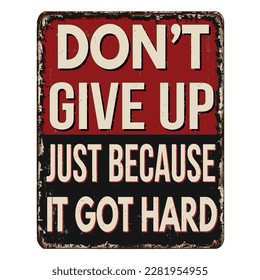 Don't give up just because it got hard vintage rusty metal sign on a white background, vector illustration