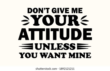 Don't Give Me Your Attitude Unless You Want Mine Vector and Cliprt