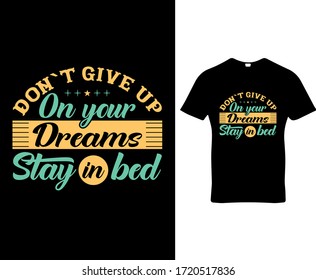 Don`t give up on your dreams stay in bed.Dream quote typography t-shirt design template vector.