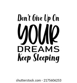 don't give up on your dreams keep sleeping black letter quote
