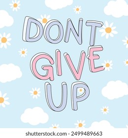 Don't give up quote with flower, cloud element vector. Good Vibes Illustration doodle style style alphabet for t-shirt, sticker, print, poster, social media.