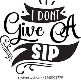 I don't give a sip