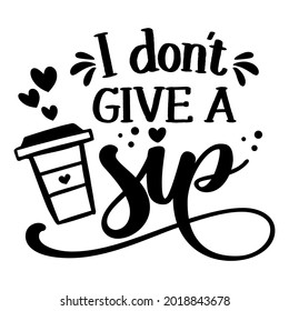 I don't give a Sip - design for posters. Greeting card for hen party, womens day gift. Earth day funny printable. Concept withtake away coffee mug. For wall decoration for restaurants.