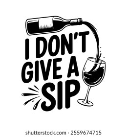 I Don't Give A Sip - Design For Posters And T-Shirt Design Vector File. Greeting Card For Hen Party, Womens Day Gift. Concept With Decanter, Bottle And Wine Glass. For Wall Decoration For Pubs.